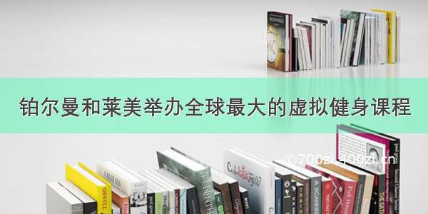 铂尔曼和莱美举办全球最大的虚拟健身课程