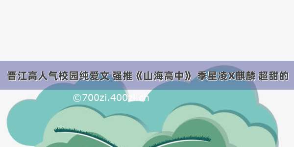 晋江高人气校园纯爱文 强推《山海高中》 季星凌X麒麟 超甜的