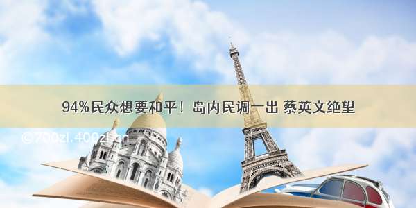 94%民众想要和平！岛内民调一出 蔡英文绝望