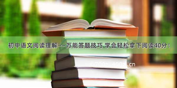 初中语文阅读理解——万能答题技巧 学会轻松拿下阅读40分！