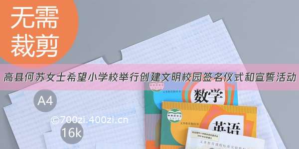 高县何苏女士希望小学校举行创建文明校园签名仪式和宣誓活动