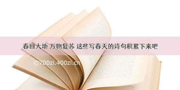 春回大地 万物复苏 这些写春天的诗句积累下来吧