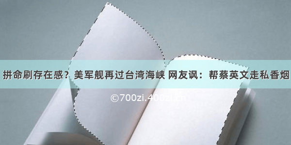 拼命刷存在感？美军舰再过台湾海峡 网友讽：帮蔡英文走私香烟