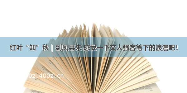 红叶“知”秋｜到凤县来 感受一下文人骚客笔下的浪漫吧！