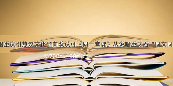 说唱重庆引热议文化导向获认可《同一堂课》从说唱重庆看“同文同宗”