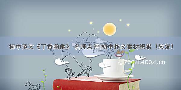 初中范文《丁香幽幽》 名师点评|初中作文素材积累（转发）