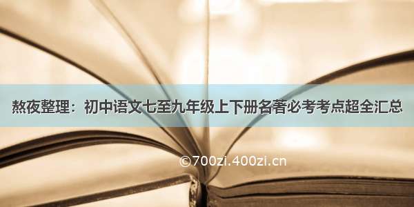 熬夜整理：初中语文七至九年级上下册名著必考考点超全汇总