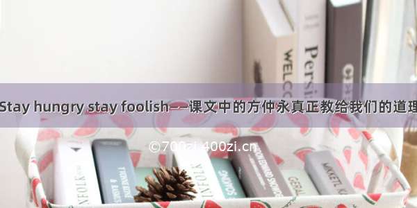 Stay hungry stay foolish——课文中的方仲永真正教给我们的道理