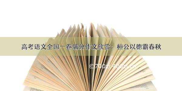 高考语文全国一卷满分作文欣赏：桓公以德霸春秋