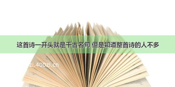 这首诗一开头就是千古名句 但是知道整首诗的人不多