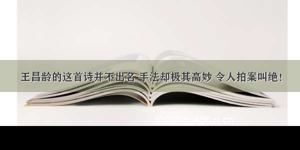 王昌龄的这首诗并不出名 手法却极其高妙 令人拍案叫绝！