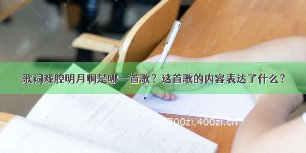 歌词戏腔明月啊是哪一首歌？这首歌的内容表达了什么？