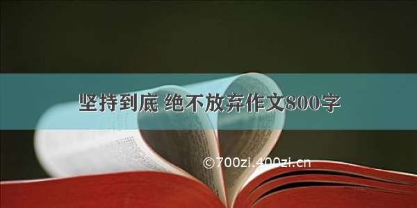 坚持到底 绝不放弃作文800字