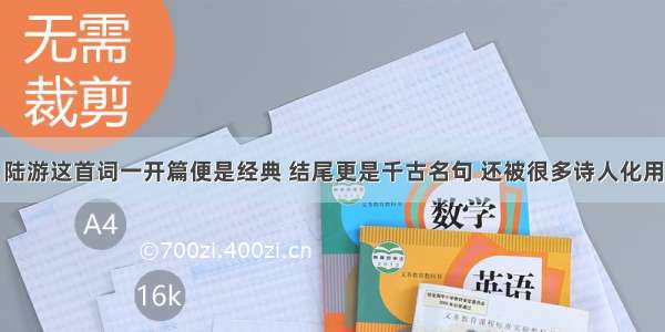 陆游这首词一开篇便是经典 结尾更是千古名句 还被很多诗人化用