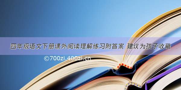 四年级语文下册课外阅读理解练习附答案 建议为孩子收藏