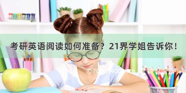 考研英语阅读如何准备？21界学姐告诉你！