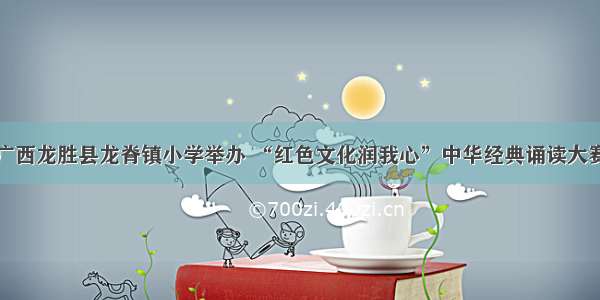 广西龙胜县龙脊镇小学举办 “红色文化润我心”中华经典诵读大赛