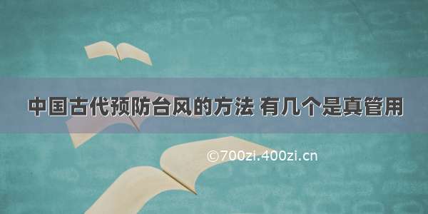 中国古代预防台风的方法 有几个是真管用