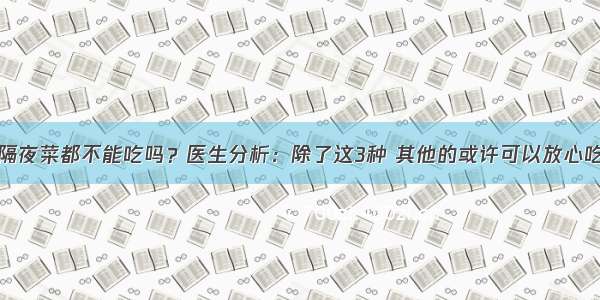 隔夜菜都不能吃吗？医生分析：除了这3种 其他的或许可以放心吃