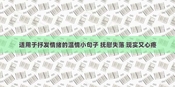 适用于抒发情绪的温情小句子 抚慰失落 现实又心疼