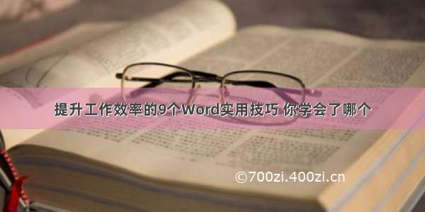 提升工作效率的9个Word实用技巧 你学会了哪个