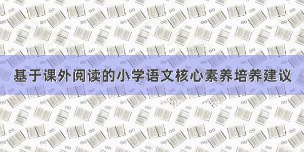 基于课外阅读的小学语文核心素养培养建议