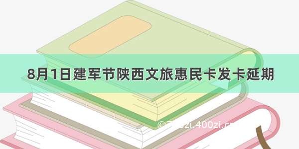 8月1日建军节陕西文旅惠民卡发卡延期