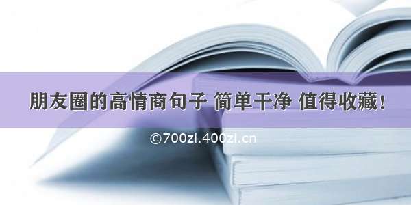 朋友圈的高情商句子 简单干净 值得收藏！