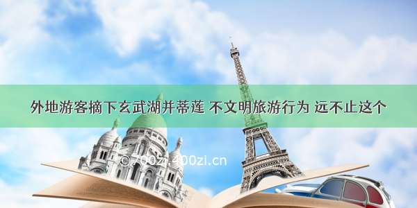 外地游客摘下玄武湖并蒂莲 不文明旅游行为 远不止这个