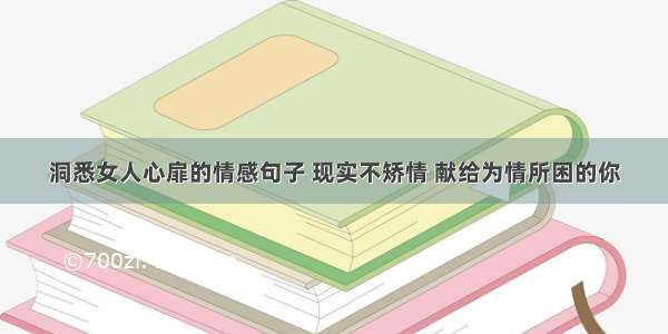 洞悉女人心扉的情感句子 现实不矫情 献给为情所困的你