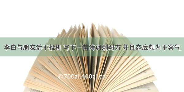 李白与朋友话不投机 写下一首诗讽刺对方 并且态度颇为不客气