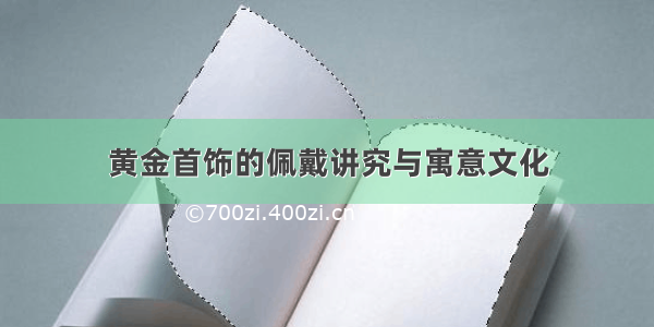 黄金首饰的佩戴讲究与寓意文化