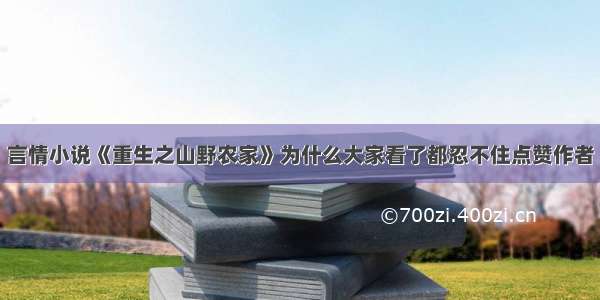 言情小说《重生之山野农家》为什么大家看了都忍不住点赞作者