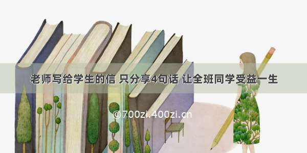 老师写给学生的信 只分享4句话 让全班同学受益一生