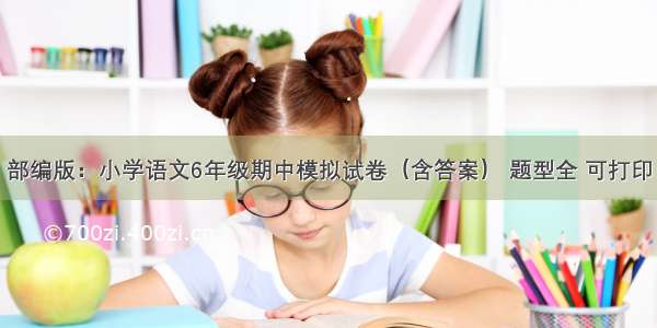 部编版：小学语文6年级期中模拟试卷（含答案） 题型全 可打印