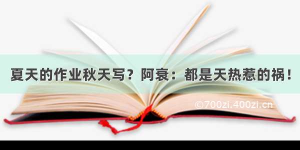 夏天的作业秋天写？阿衰：都是天热惹的祸！