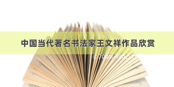 中国当代著名书法家王文祥作品欣赏