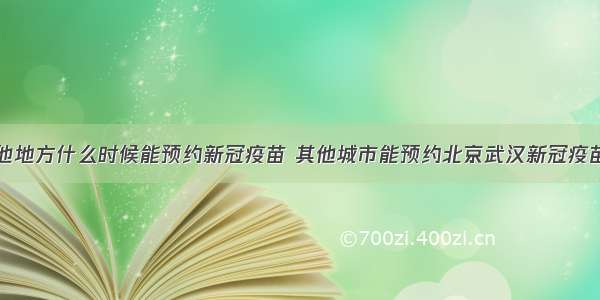 其他地方什么时候能预约新冠疫苗 其他城市能预约北京武汉新冠疫苗吗