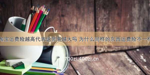 淘宝运费险越高代表退货率越大吗 为什么同样的东西运费险不一样