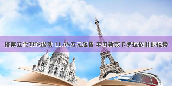 搭第五代THS混动 11.68万元起售 丰田新款卡罗拉依旧很强势