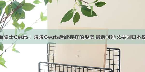 假面骑士Geats：说说Geats后续存在的形态 最后可能又要回归本源了