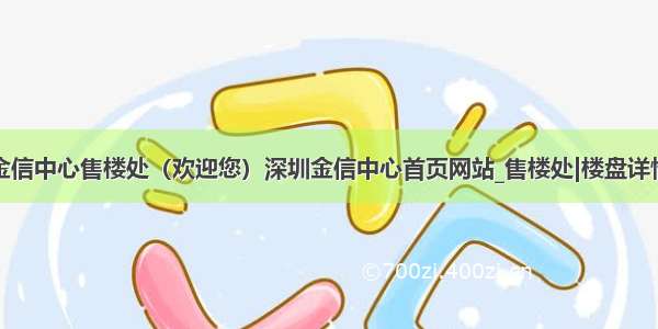 金信中心售楼处（欢迎您）深圳金信中心首页网站_售楼处|楼盘详情