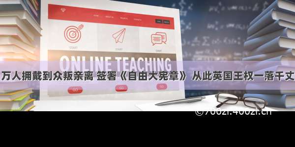 万人拥戴到众叛亲离 签署《自由大宪章》 从此英国王权一落千丈