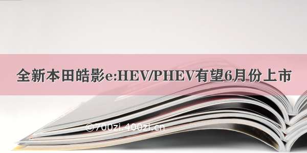 全新本田皓影e:HEV/PHEV有望6月份上市