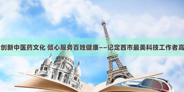 传承创新中医药文化 倾心服务百姓健康——记定西市最美科技工作者高玉萍