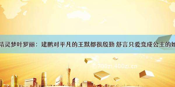 精灵梦叶罗丽：建鹏对平凡的王默都很殷勤 舒言只爱变成公主的她