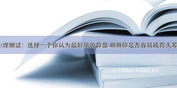 心理测试：选择一个你认为最好用的算盘 测测你是否容易拔得头筹？