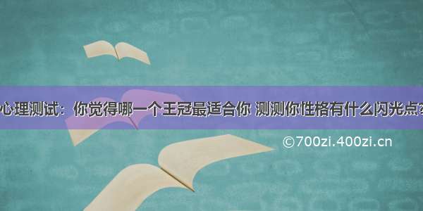 心理测试：你觉得哪一个王冠最适合你 测测你性格有什么闪光点？