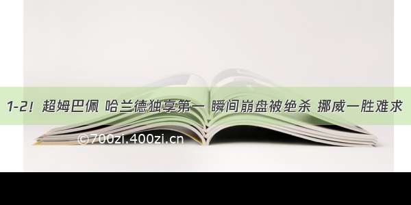 1-2！超姆巴佩 哈兰德独享第一 瞬间崩盘被绝杀 挪威一胜难求