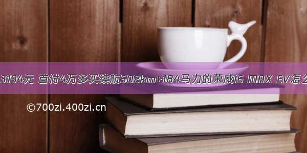 月供3194元 首付4万多买续航502km+184马力的荣威i6 MAX EV怎么样